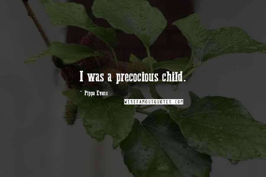 Pippa Evans Quotes: I was a precocious child.