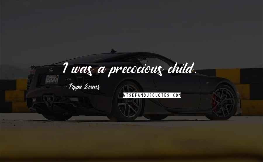 Pippa Evans Quotes: I was a precocious child.