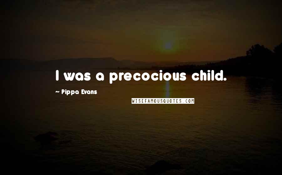 Pippa Evans Quotes: I was a precocious child.