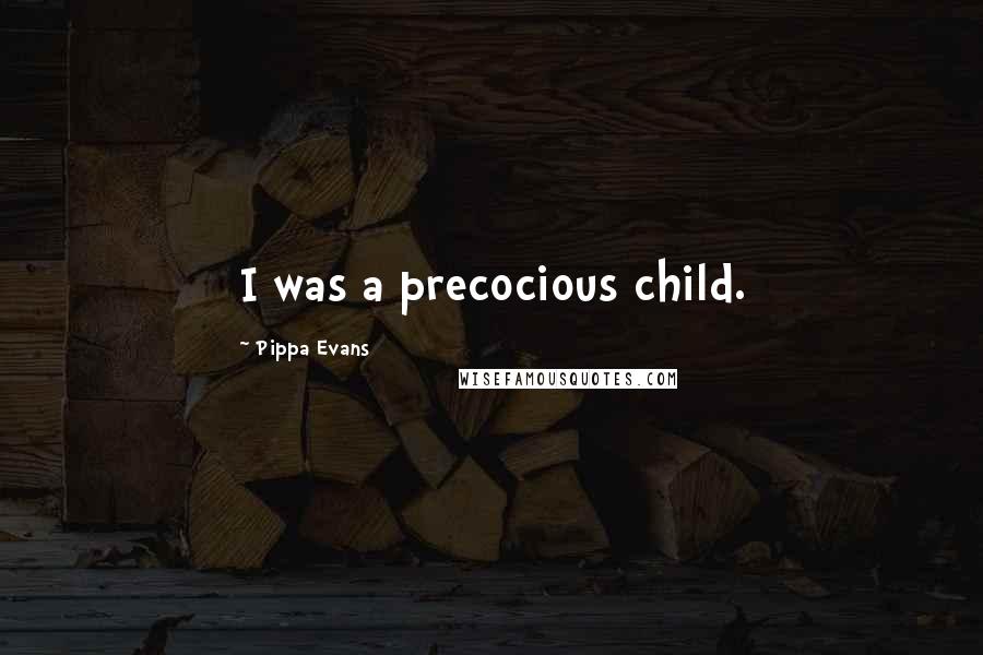 Pippa Evans Quotes: I was a precocious child.