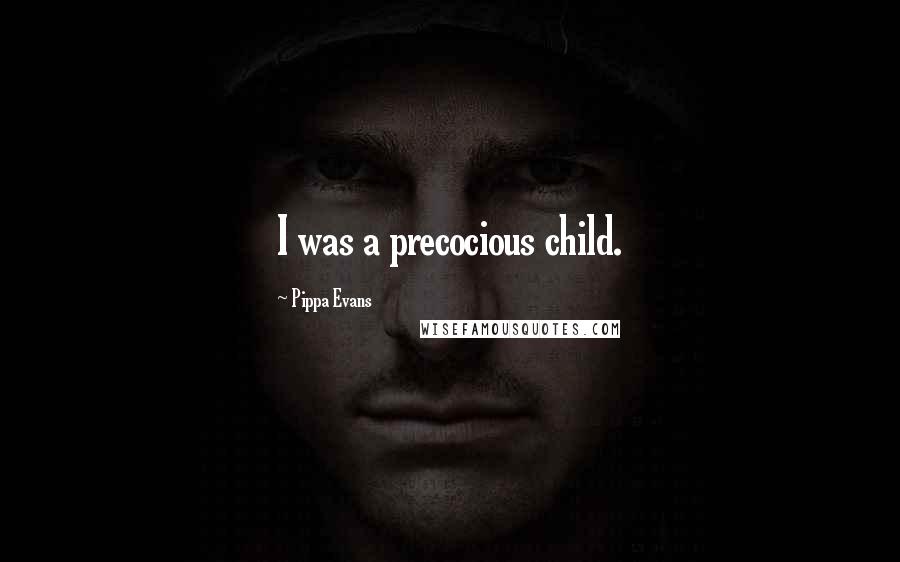 Pippa Evans Quotes: I was a precocious child.