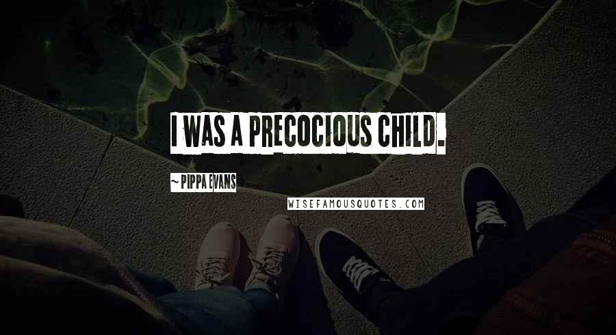 Pippa Evans Quotes: I was a precocious child.