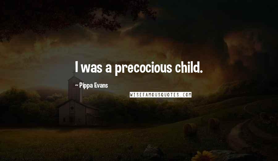 Pippa Evans Quotes: I was a precocious child.