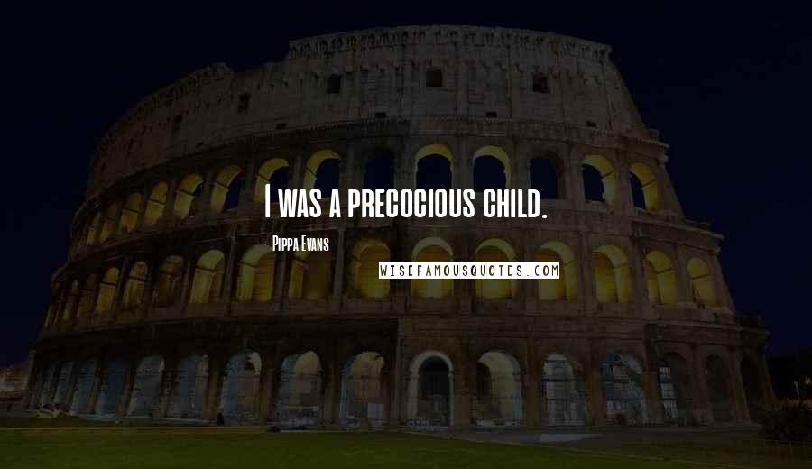 Pippa Evans Quotes: I was a precocious child.