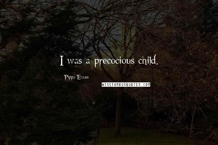 Pippa Evans Quotes: I was a precocious child.