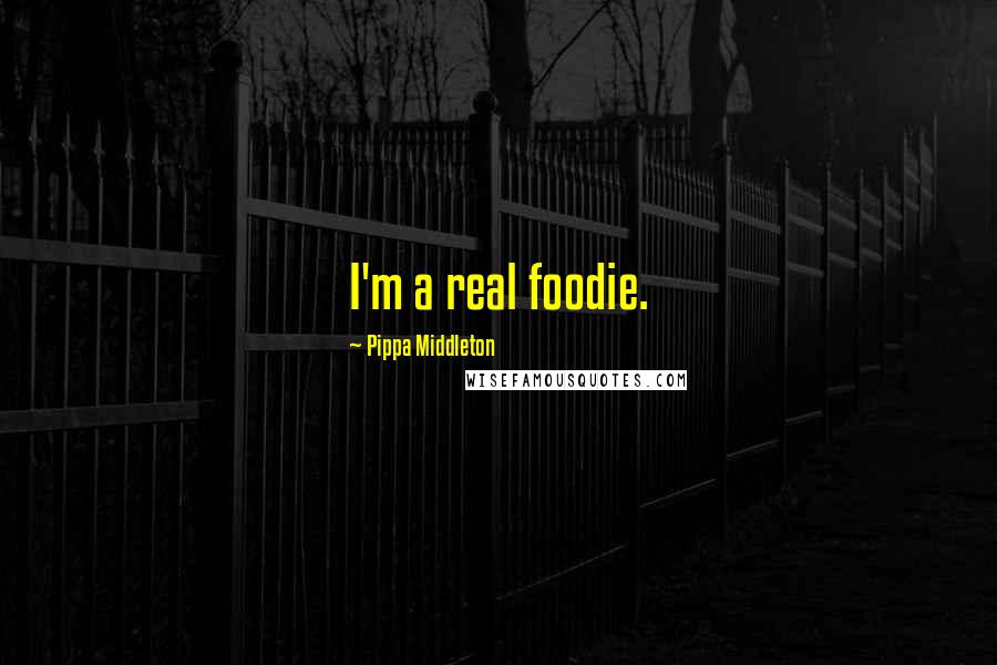 Pippa Middleton Quotes: I'm a real foodie.