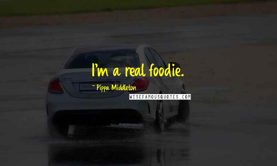 Pippa Middleton Quotes: I'm a real foodie.