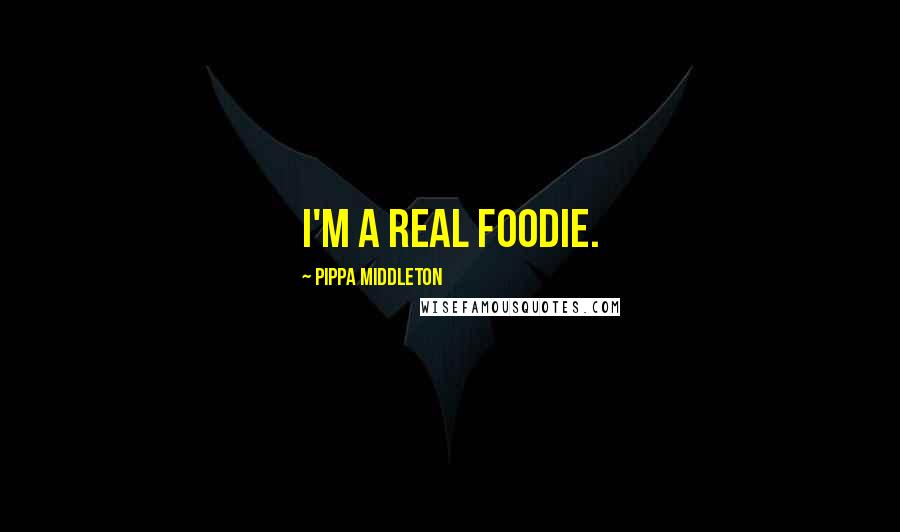Pippa Middleton Quotes: I'm a real foodie.