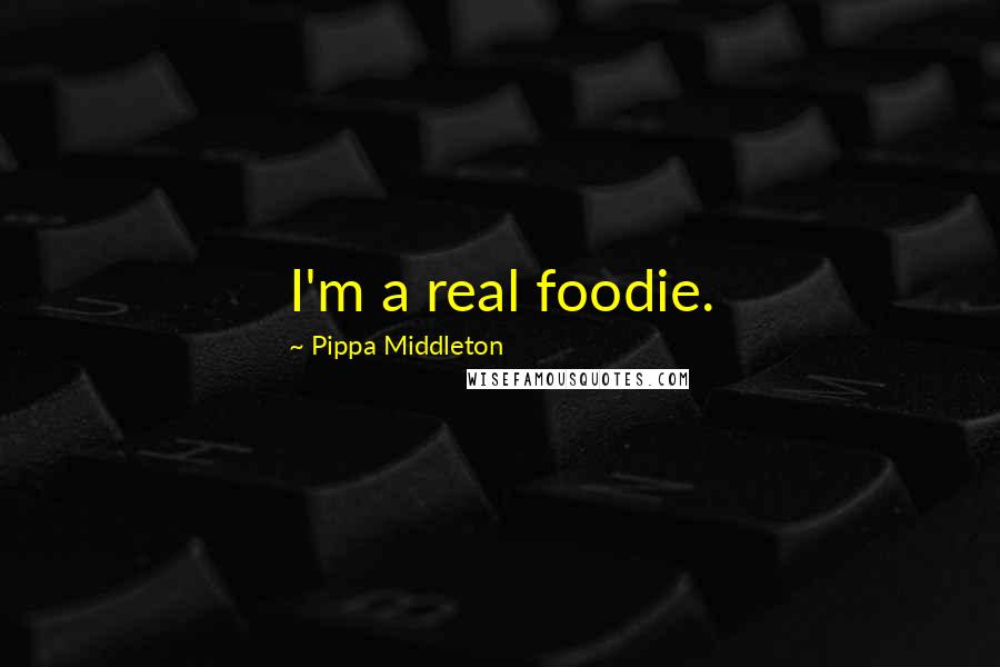 Pippa Middleton Quotes: I'm a real foodie.