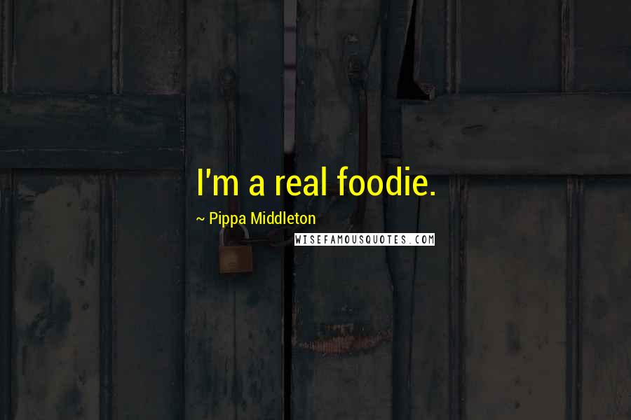 Pippa Middleton Quotes: I'm a real foodie.