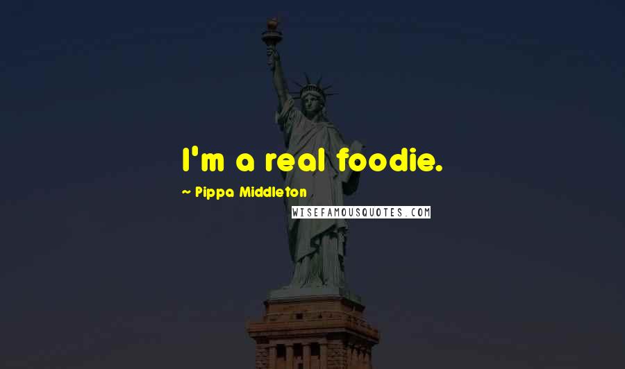 Pippa Middleton Quotes: I'm a real foodie.