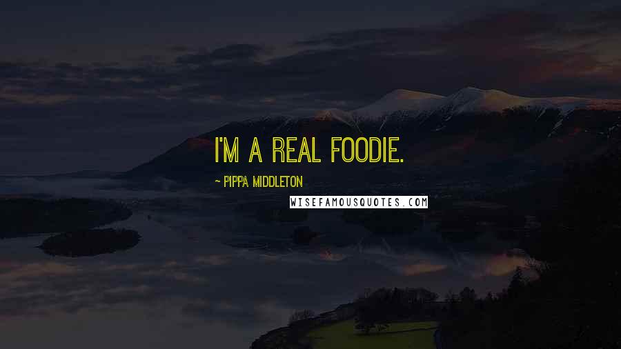 Pippa Middleton Quotes: I'm a real foodie.