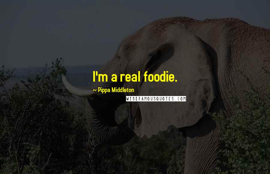 Pippa Middleton Quotes: I'm a real foodie.