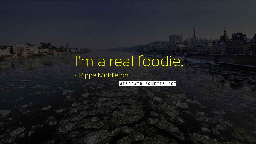 Pippa Middleton Quotes: I'm a real foodie.
