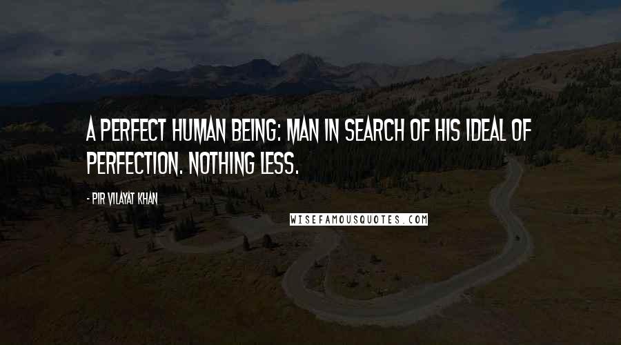 Pir Vilayat Khan Quotes: A perfect human being: Man in search of his ideal of perfection. Nothing less.