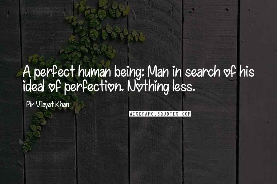 Pir Vilayat Khan Quotes: A perfect human being: Man in search of his ideal of perfection. Nothing less.