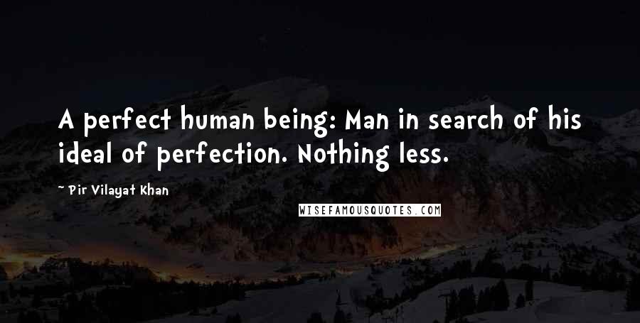 Pir Vilayat Khan Quotes: A perfect human being: Man in search of his ideal of perfection. Nothing less.