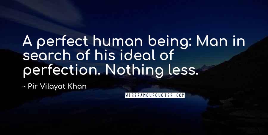 Pir Vilayat Khan Quotes: A perfect human being: Man in search of his ideal of perfection. Nothing less.