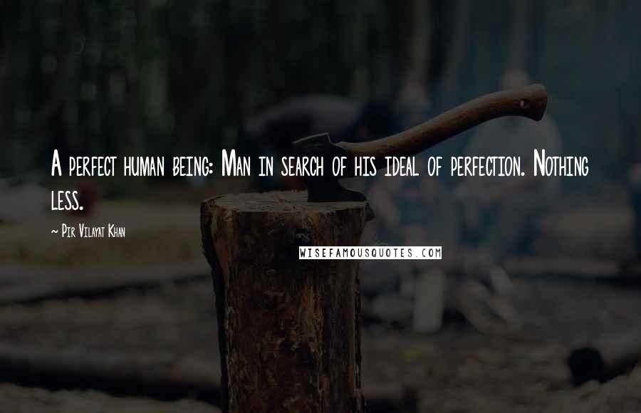 Pir Vilayat Khan Quotes: A perfect human being: Man in search of his ideal of perfection. Nothing less.