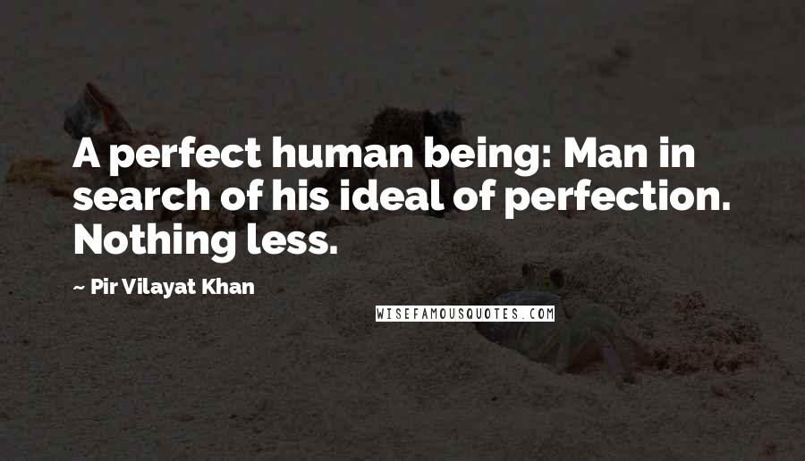 Pir Vilayat Khan Quotes: A perfect human being: Man in search of his ideal of perfection. Nothing less.