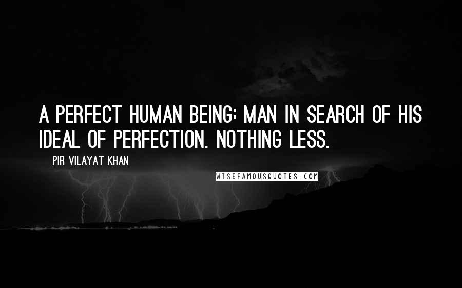 Pir Vilayat Khan Quotes: A perfect human being: Man in search of his ideal of perfection. Nothing less.