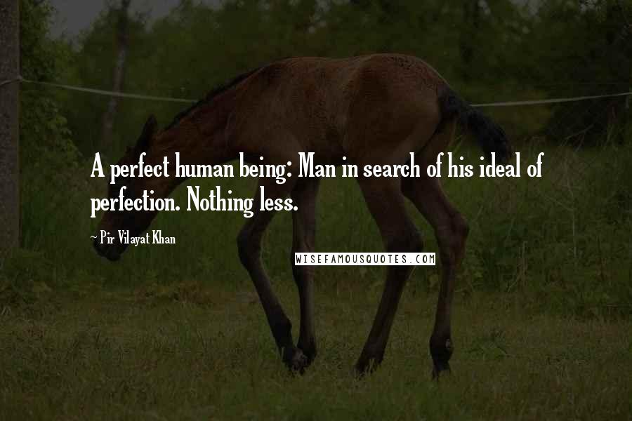 Pir Vilayat Khan Quotes: A perfect human being: Man in search of his ideal of perfection. Nothing less.