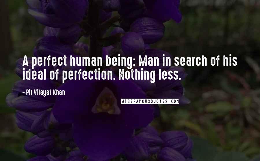 Pir Vilayat Khan Quotes: A perfect human being: Man in search of his ideal of perfection. Nothing less.
