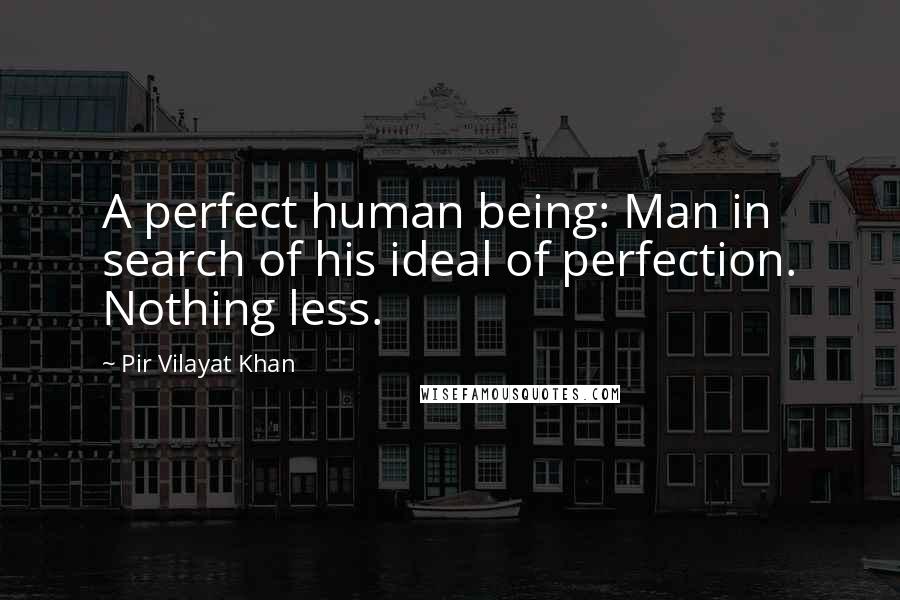 Pir Vilayat Khan Quotes: A perfect human being: Man in search of his ideal of perfection. Nothing less.