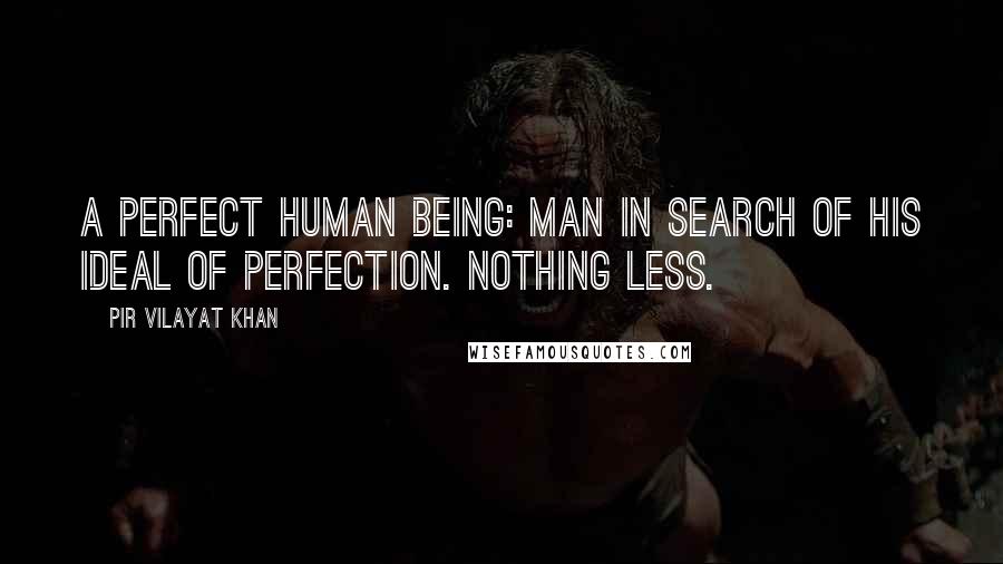 Pir Vilayat Khan Quotes: A perfect human being: Man in search of his ideal of perfection. Nothing less.