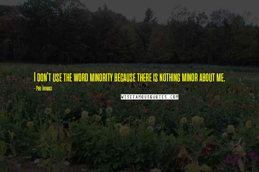 Piri Thomas Quotes: I don't use the word minority because there is nothing minor about me.