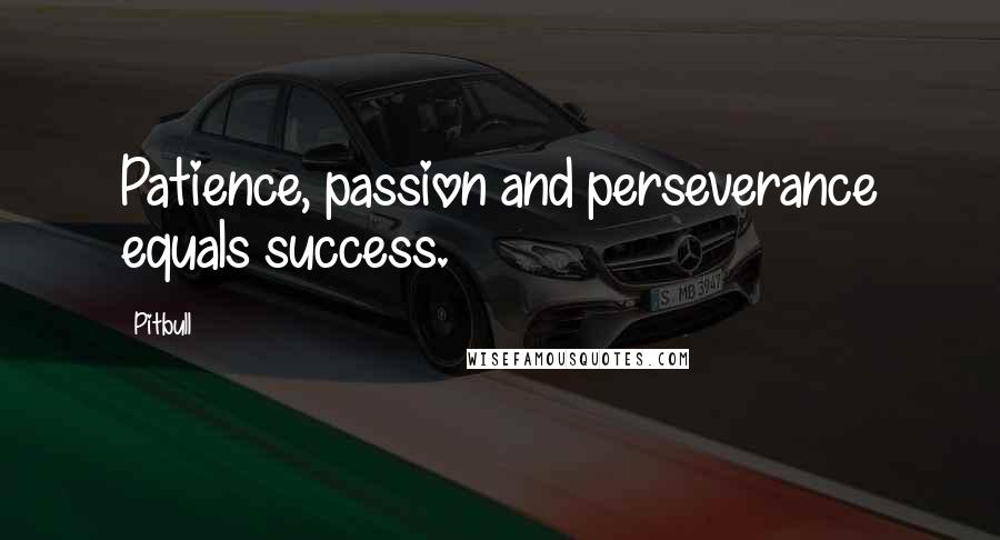 Pitbull Quotes: Patience, passion and perseverance equals success.