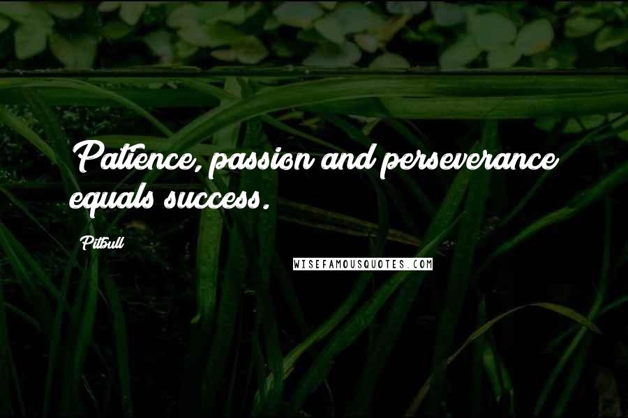 Pitbull Quotes: Patience, passion and perseverance equals success.