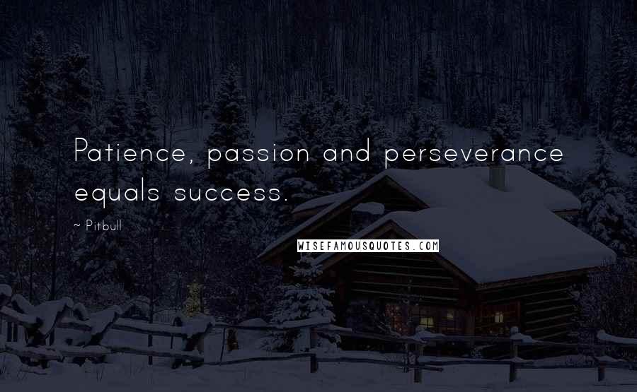 Pitbull Quotes: Patience, passion and perseverance equals success.