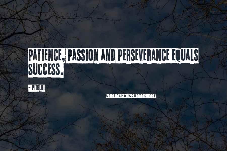 Pitbull Quotes: Patience, passion and perseverance equals success.