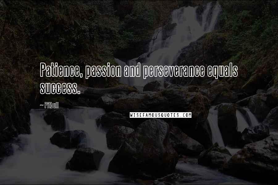 Pitbull Quotes: Patience, passion and perseverance equals success.