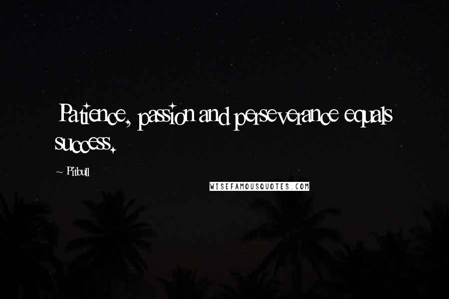 Pitbull Quotes: Patience, passion and perseverance equals success.