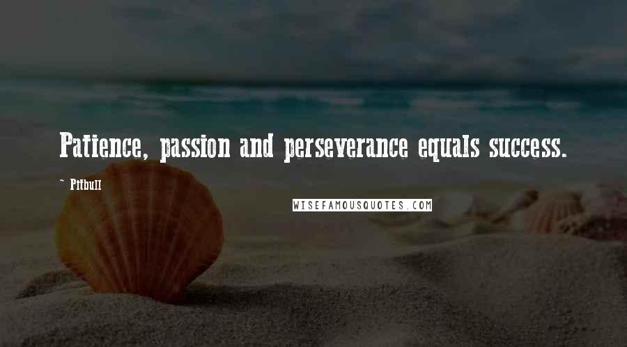 Pitbull Quotes: Patience, passion and perseverance equals success.