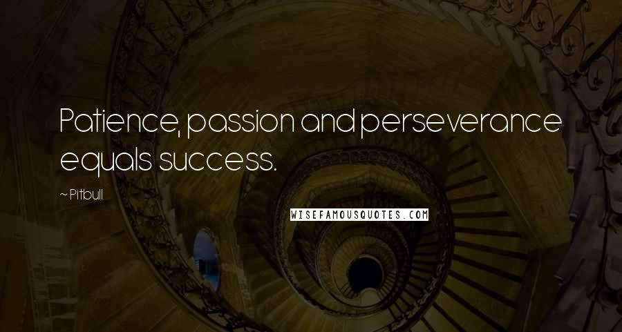 Pitbull Quotes: Patience, passion and perseverance equals success.