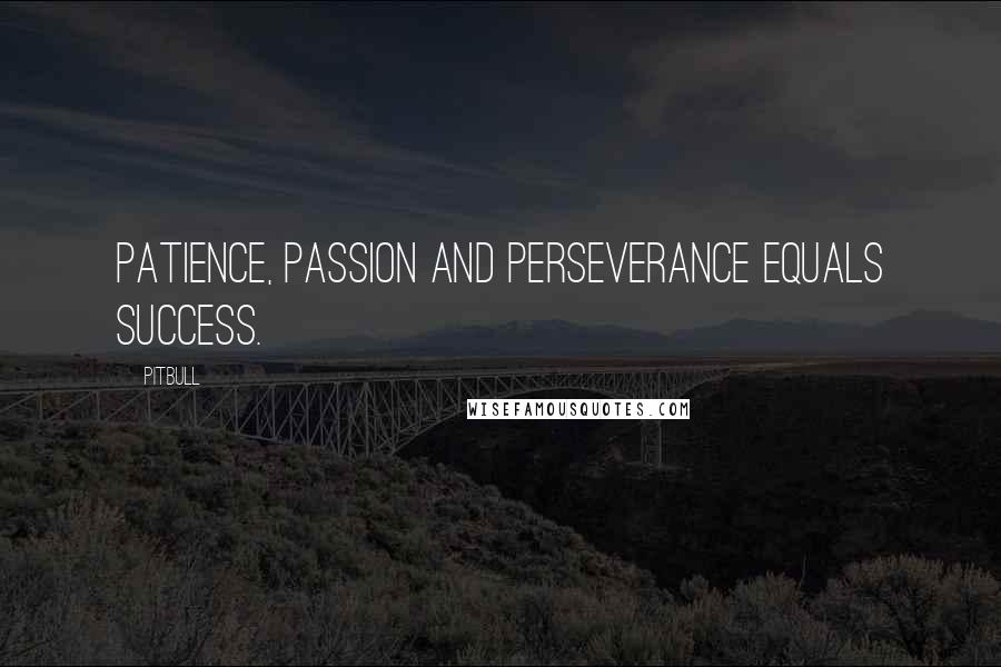 Pitbull Quotes: Patience, passion and perseverance equals success.