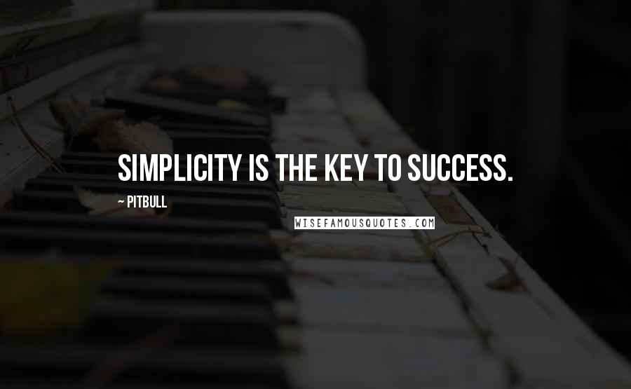 Pitbull Quotes: Simplicity is the key to success.