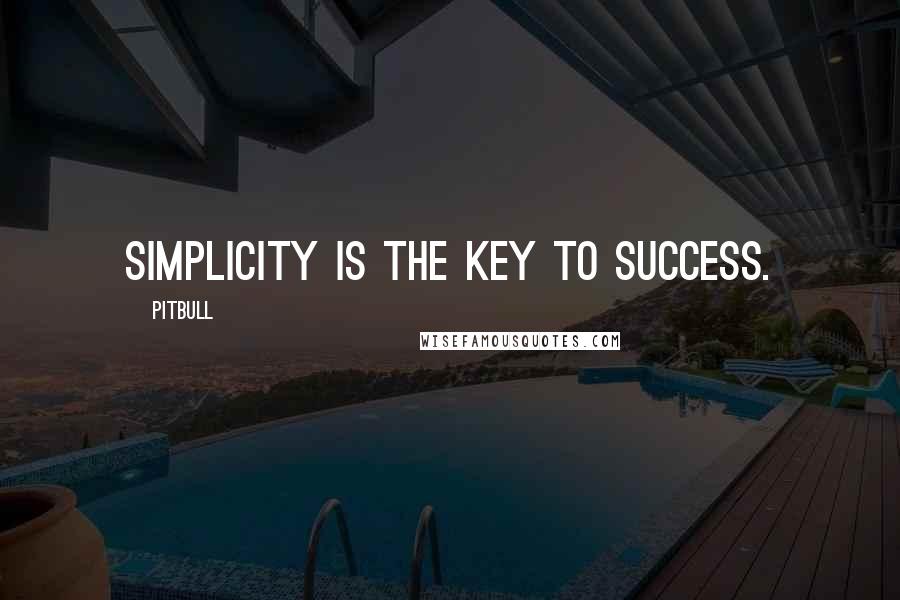 Pitbull Quotes: Simplicity is the key to success.