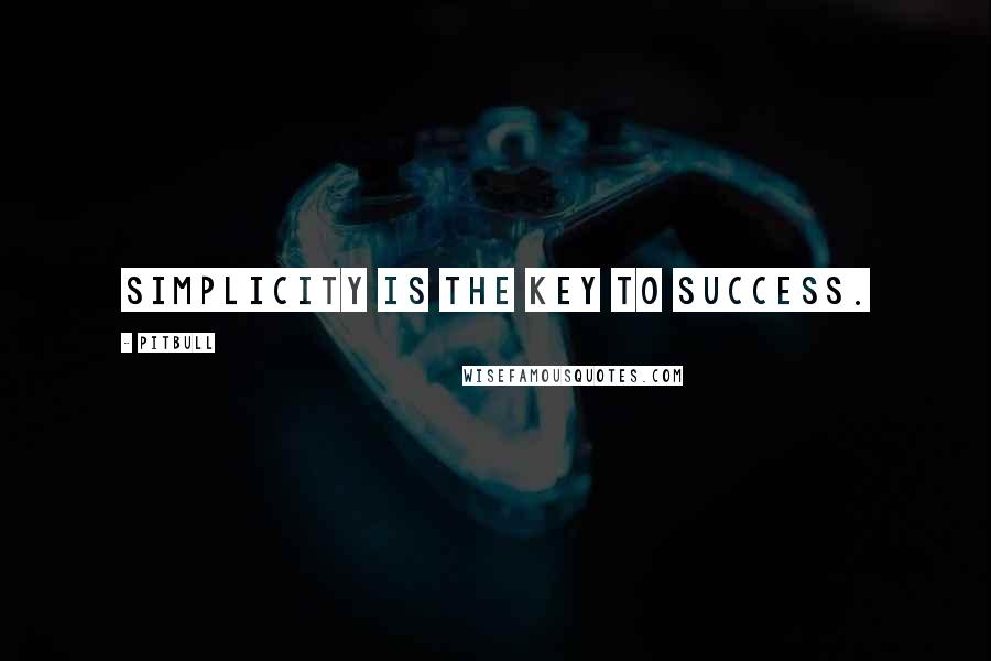 Pitbull Quotes: Simplicity is the key to success.