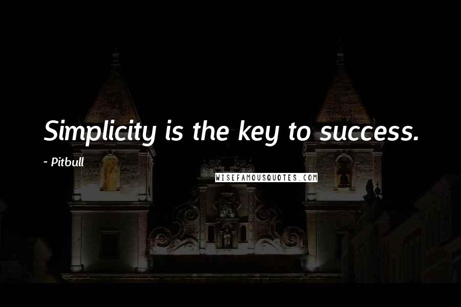 Pitbull Quotes: Simplicity is the key to success.