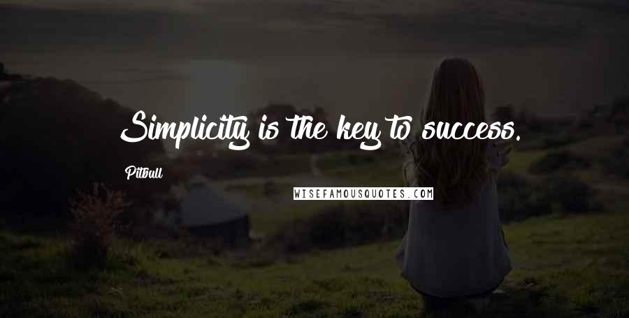 Pitbull Quotes: Simplicity is the key to success.