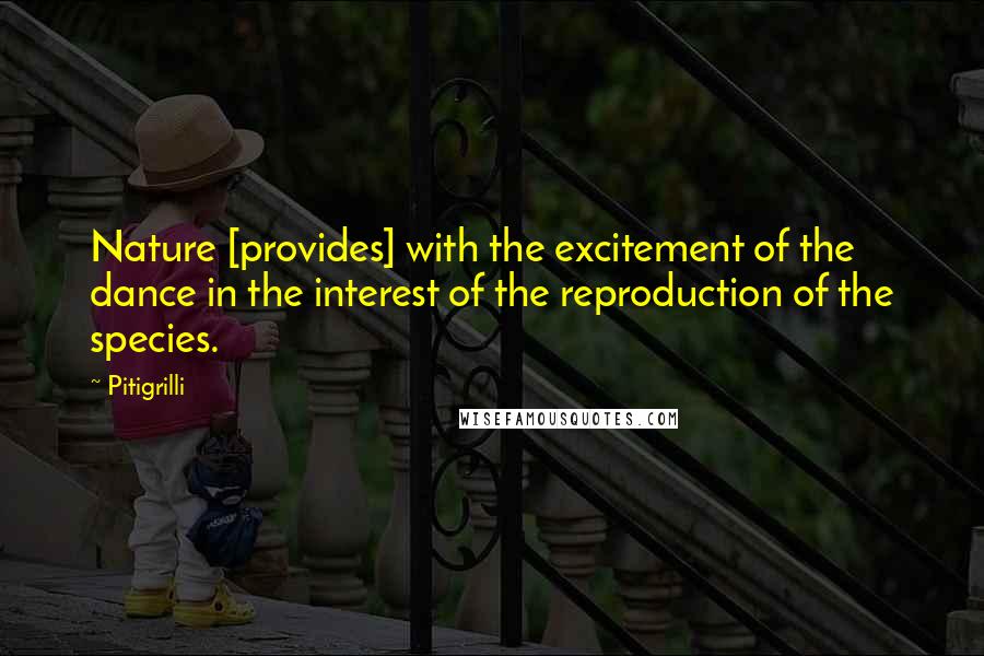 Pitigrilli Quotes: Nature [provides] with the excitement of the dance in the interest of the reproduction of the species.