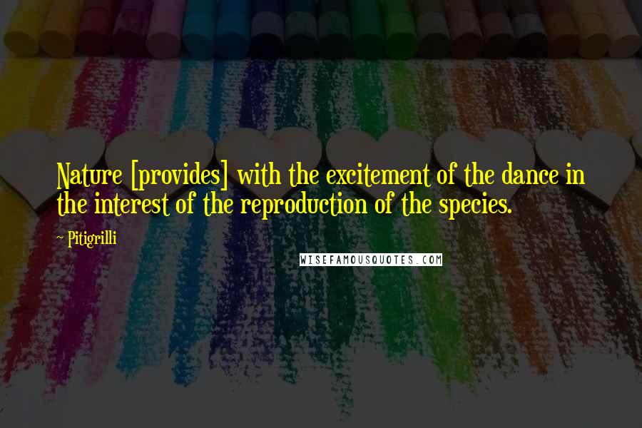 Pitigrilli Quotes: Nature [provides] with the excitement of the dance in the interest of the reproduction of the species.