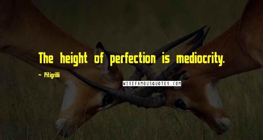 Pitigrilli Quotes: The height of perfection is mediocrity.