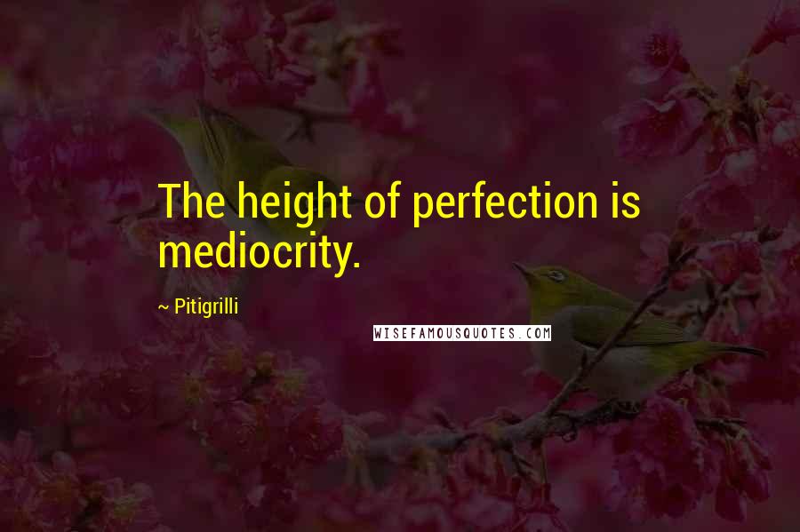 Pitigrilli Quotes: The height of perfection is mediocrity.