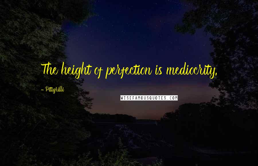 Pitigrilli Quotes: The height of perfection is mediocrity.