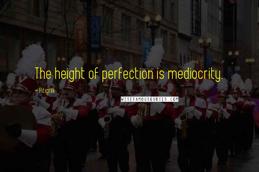 Pitigrilli Quotes: The height of perfection is mediocrity.